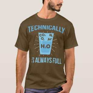 Technically Its Always Full Chemistry Science Scie T-Shirt