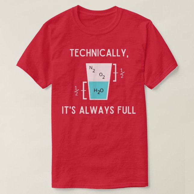Technically It's Always Full Funny Science Sarcasm T-Shirt (Design Front)