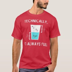 Technically It's Always Full Funny Science Sarcasm T-Shirt