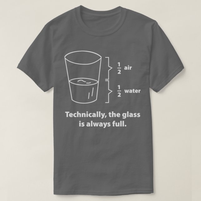 Technically The Glass Is Always Full 1 T-Shirt (Design Front)