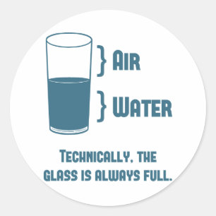 Technically The Glass Is Always Full Classic Round Sticker
