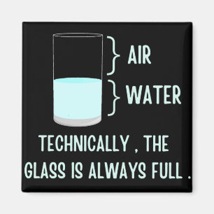 Technically the glass is always full magnet
