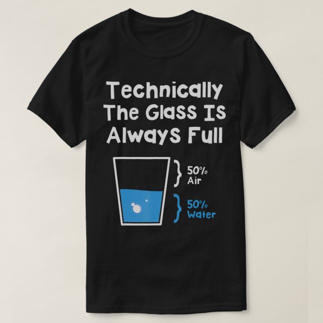 Technically The Glass Is Always Full  Science Humo T-Shirt (Design Front)