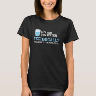 Technically The Glass Is Always Full   Science Phy T-Shirt