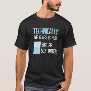 Technically The Glass Is Always Full Science Phys T-Shirt