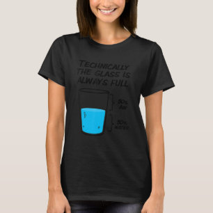 Technically The Glass Is Always Full T-Shirt