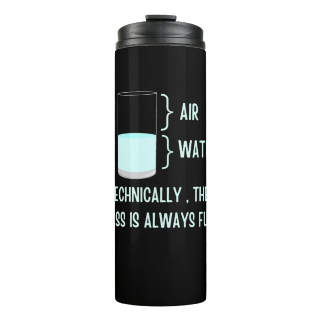 Technically the glass is always full thermal tumbler (Front)