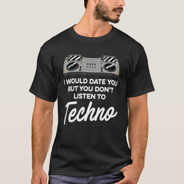 Techno Music  I Would Date You T-Shirt (Front)