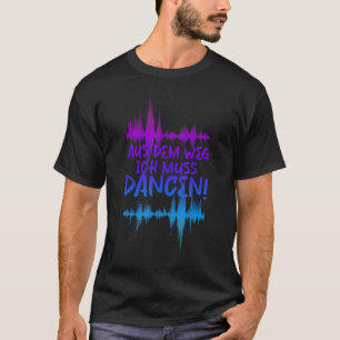 Techno Out Of The Way I Have To Dance T-Shirt