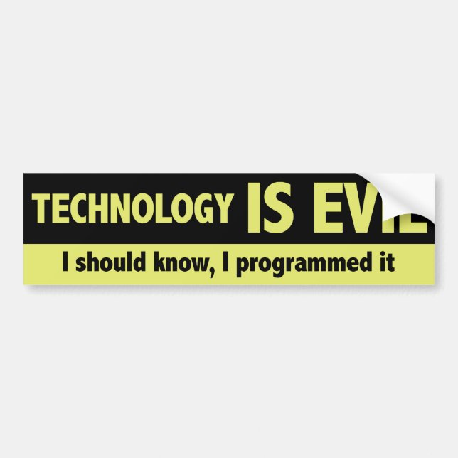 Technology is evil. I should know, I programmed it Bumper Sticker (Front)