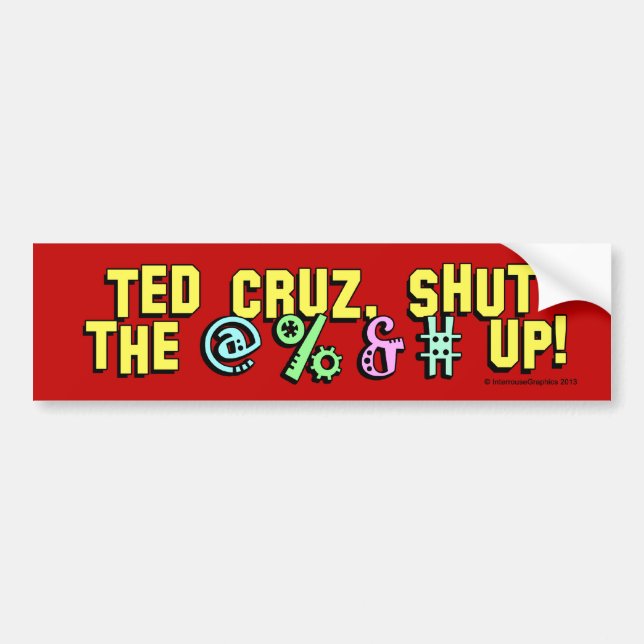Ted Cruz, shut the @%&# up! Bumper Sticker (Front)