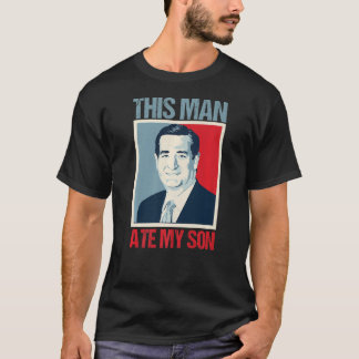 Ted Cruz This Man Ate My Son T-Shirt