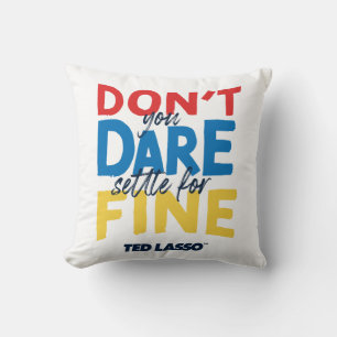 Ted Lasso   Don't You Dare Settle For Fine Cushion