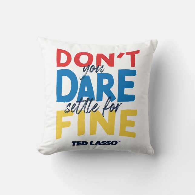 Ted Lasso | Don't You Dare Settle For Fine Cushion (Front)