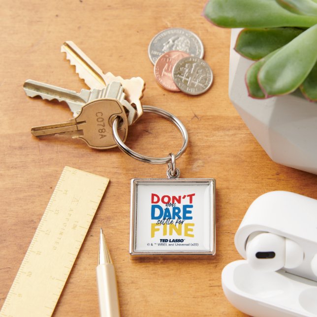 Ted Lasso | Don't You Dare Settle For Fine Key Ring (Desk)