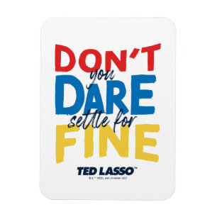 Ted Lasso   Don't You Dare Settle For Fine Magnet