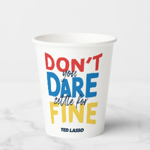 Ted Lasso Don't You Dare Settle for Fine Paper Cups