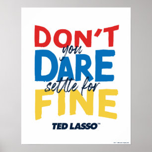Ted Lasso   Don't You Dare Settle For Fine Poster
