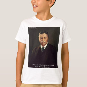 Teddy Roosevelt "Believe In Self" Quote Gifts/Tees T-Shirt