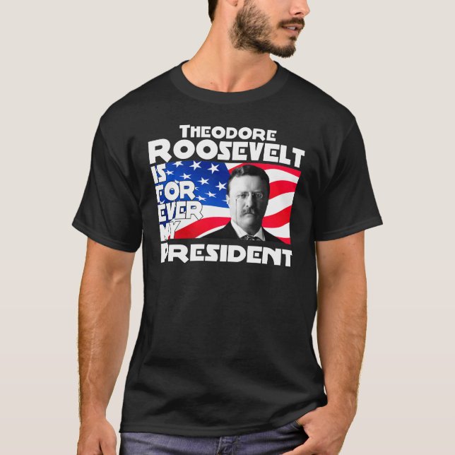 Teddy Roosevelt Forever T-Shirt (Front)