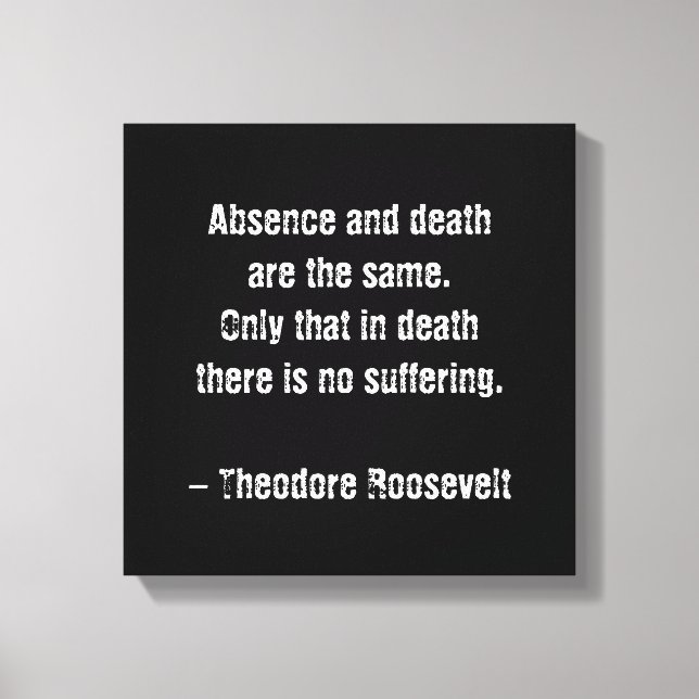 Teddy Roosevelt Quote - Absence And Death Canvas Print (Front)