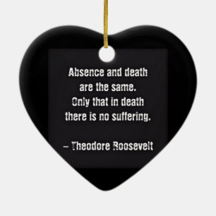 Teddy Roosevelt Quote - Absence And Death Ceramic Tree Decoration