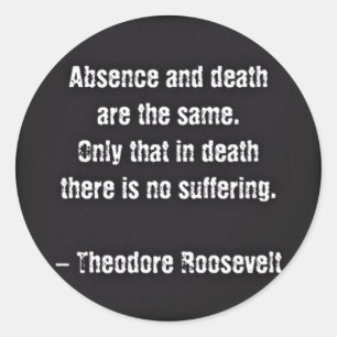 Teddy Roosevelt Quote - Absence And Death Classic Round Sticker