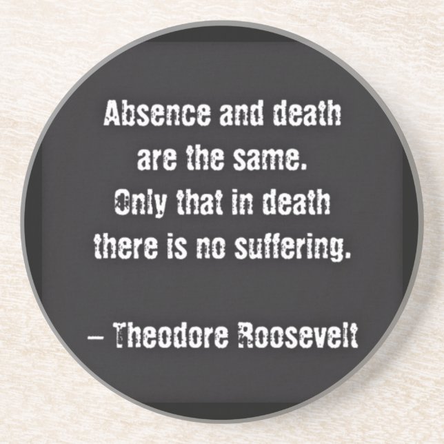 Teddy Roosevelt Quote - Absence And Death Coaster (Front)