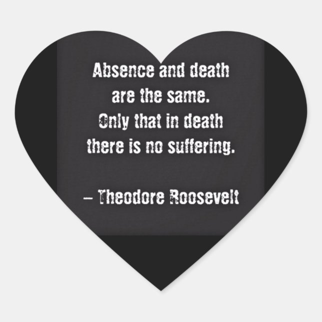 Teddy Roosevelt Quote - Absence And Death Heart Sticker (Front)