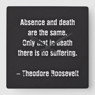 Teddy Roosevelt Quote - Absence And Death Square Wall Clock