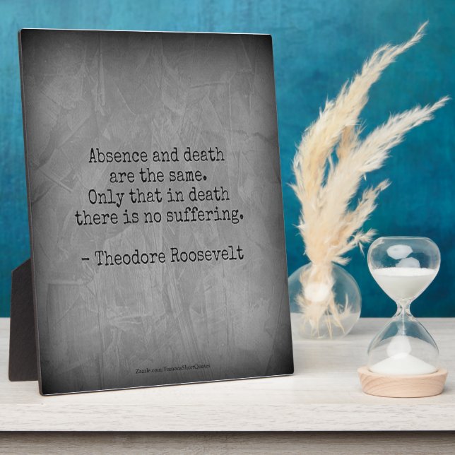 Teddy Roosevelt Quote - Absence & Death Plaque (Side)
