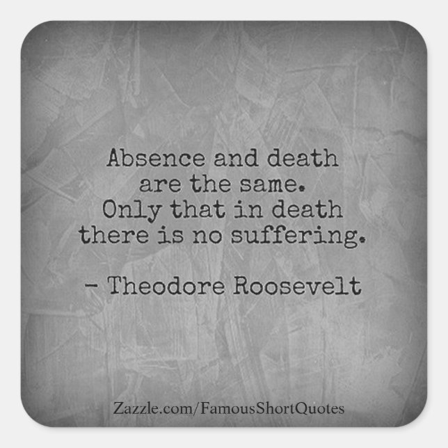 Teddy Roosevelt Quote - Absence & Death Square Sticker (Front)