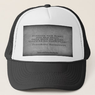 Teddy Roosevelt Quote - Absence & Death Trucker Hat