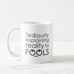 Tediously explaining reality to fools coffee mug