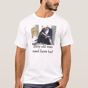 Tee- Dirty old men need Love too! T-Shirt