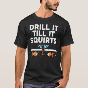 Tee Winter Ice Fishing Drill It Till It Squirts