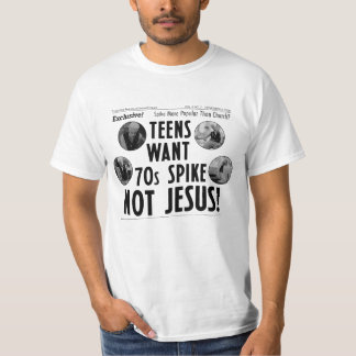 Teens Want 70s Spike Not Jesus! T-Shirt