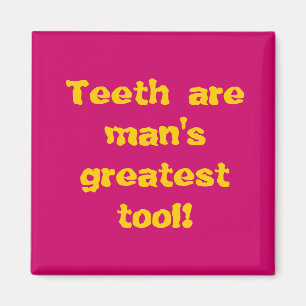 Teeth are man's greatest tool! magnet