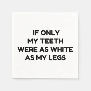 TEETH AS WHITE AS MY LEGS FUNNY QUOTES NAPKIN