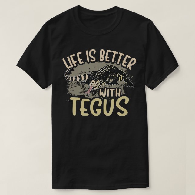 Tegu Lizard Reptile Life Is Better With Tegus Herp T-Shirt (Design Front)