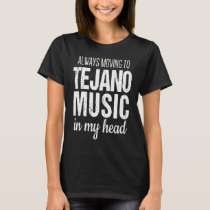 Tejano Proud Always Moving to Tejano Music in my H T-Shirt