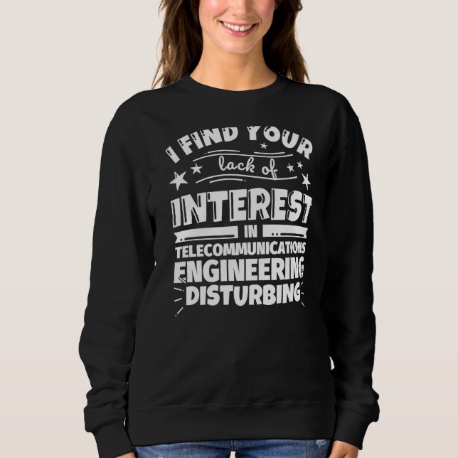 Telecommunications engineering Lack of Interest Sweatshirt (Front)