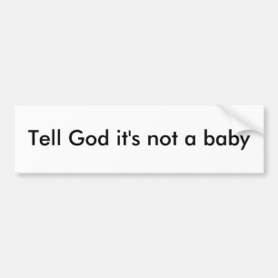 Tell God it's not a baby Bumper Sticker