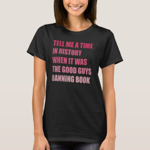 Tell Me A Time In History When It Was Good Guys Ba T-Shirt