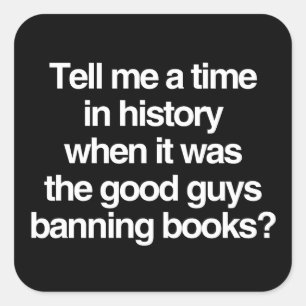 Tell me a time when it was good guys banning books square sticker