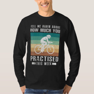 Tell Me Again About How Much You Practised Cycling T-Shirt