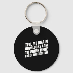 Tell Me Again How Lucky I Am To Work Here I Keep F Key Ring