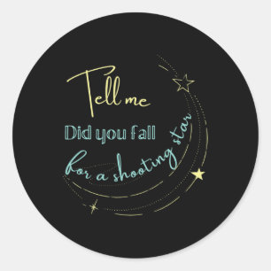 Tell Me Did You Fall For a Shooting Star  Classic Round Sticker