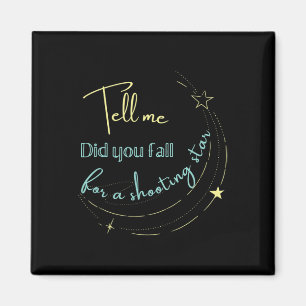 Tell Me Did You Fall For a Shooting Star Magnet