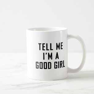 Tell Me I'm A Good Girl Funny Quotes Coffee Mug
